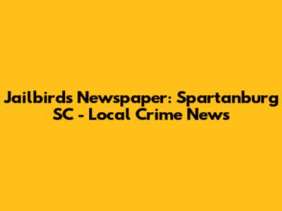 Jailbirds Newspaper: Spartanburg SC - Local Crime News