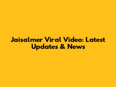 Jaisalmer Viral Video: Latest Updates & News