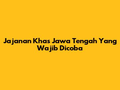 Jajanan Khas Jawa Tengah Yang Wajib Dicoba