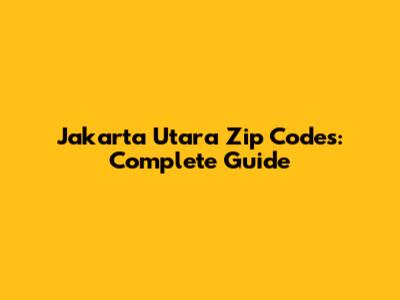 Jakarta Utara Zip Codes: Complete Guide