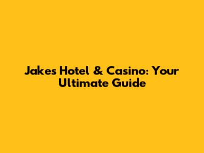 Jake's Hotel & Casino: Your Ultimate Guide
