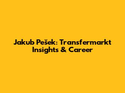 Jakub Pešek: Transfermarkt Insights & Career