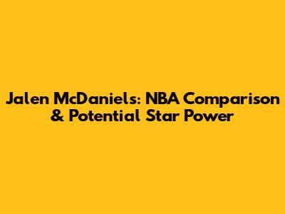 Jalen McDaniels: NBA Comparison & Potential Star Power