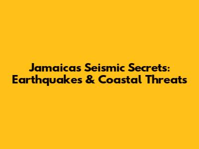 Jamaica's Seismic Secrets: Earthquakes & Coastal Threats