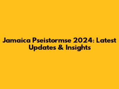 Jamaica Pseistormse 2024: Latest Updates & Insights