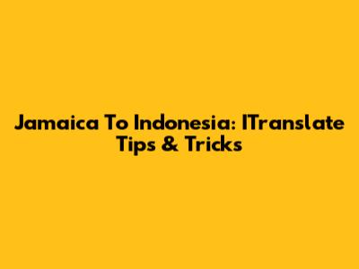 Jamaica To Indonesia: ITranslate Tips & Tricks