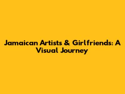 Jamaican Artists & Girlfriends: A Visual Journey
