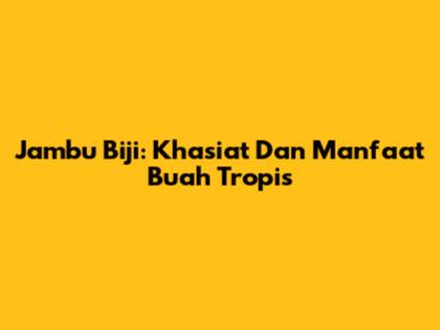 Jambu Biji: Khasiat Dan Manfaat Buah Tropis