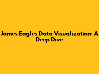 James Eagle's Data Visualization: A Deep Dive