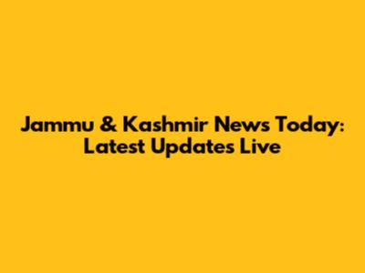 Jammu & Kashmir News Today: Latest Updates Live