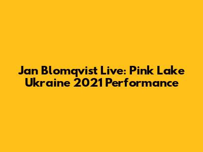 Jan Blomqvist Live: Pink Lake Ukraine 2021 Performance