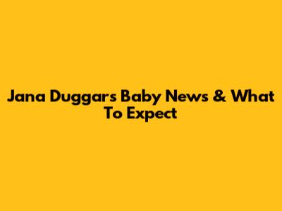Jana Duggar's Baby News & What To Expect