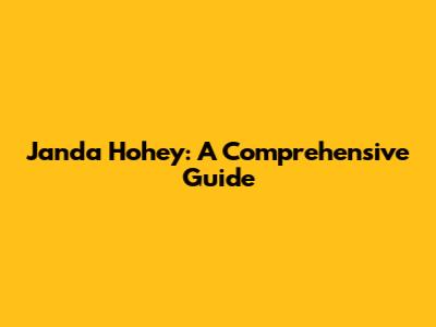 Janda Hohey: A Comprehensive Guide