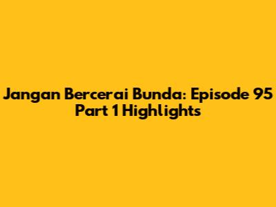 Jangan Bercerai Bunda: Episode 95 Part 1 Highlights