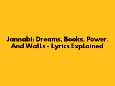 Jannabi: Dreams, Books, Power, And Walls - Lyrics Explained