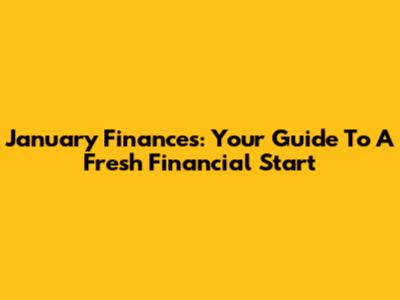 January Finances: Your Guide To A Fresh Financial Start