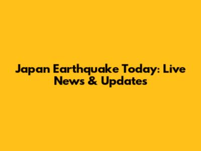 Japan Earthquake Today: Live News & Updates