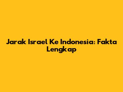 Jarak Israel Ke Indonesia: Fakta Lengkap