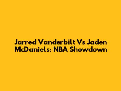 Jarred Vanderbilt Vs Jaden McDaniels: NBA Showdown