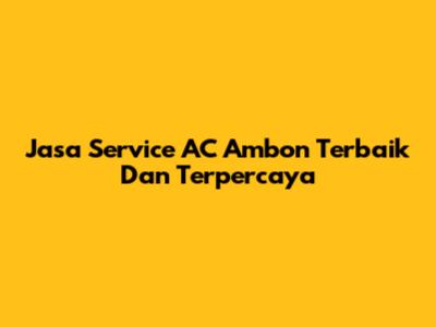 Jasa Service AC Ambon Terbaik Dan Terpercaya