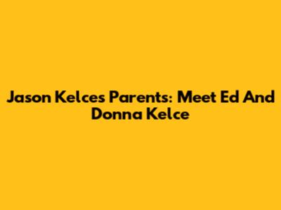 Jason Kelce's Parents: Meet Ed And Donna Kelce