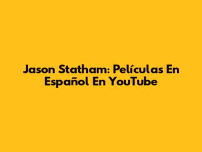 Jason Statham: Películas En Español En YouTube