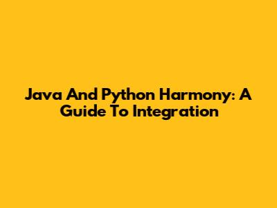 Java And Python Harmony: A Guide To Integration