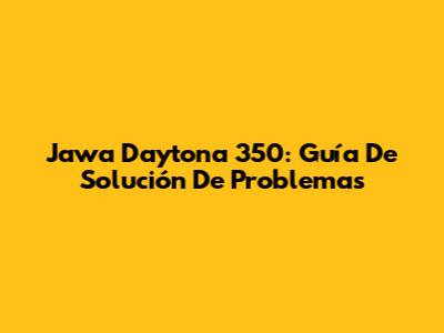 Jawa Daytona 350: Guía De Solución De Problemas