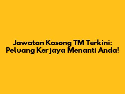 Jawatan Kosong TM Terkini: Peluang Kerjaya Menanti Anda!
