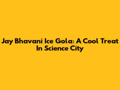 Jay Bhavani Ice Gola: A Cool Treat In Science City