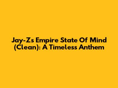Jay-Z's Empire State Of Mind (Clean): A Timeless Anthem