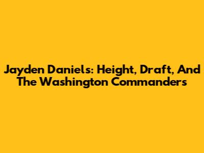 Jayden Daniels: Height, Draft, And The Washington Commanders
