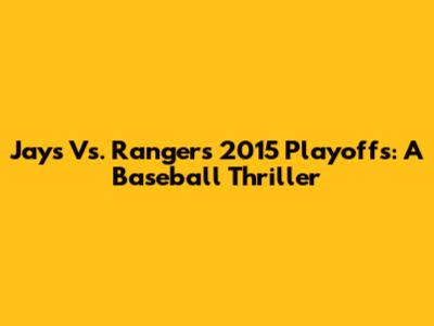 Jays Vs. Rangers 2015 Playoffs: A Baseball Thriller