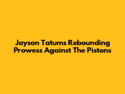 Jayson Tatum's Rebounding Prowess Against The Pistons