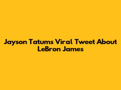Jayson Tatum's Viral Tweet About LeBron James