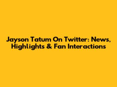 Jayson Tatum On Twitter: News, Highlights & Fan Interactions
