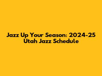 Jazz Up Your Season: 2024-25 Utah Jazz Schedule