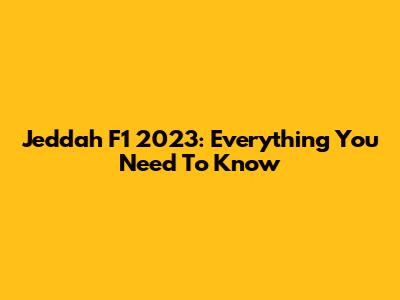 Jeddah F1 2023: Everything You Need To Know