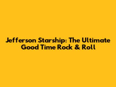 Jefferson Starship: The Ultimate Good Time Rock & Roll