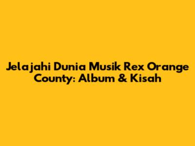 Jelajahi Dunia Musik Rex Orange County: Album & Kisah