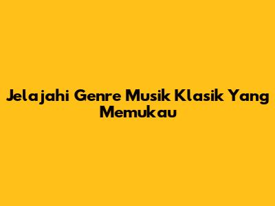 Jelajahi Genre Musik Klasik Yang Memukau