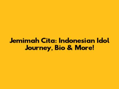 Jemimah Cita: Indonesian Idol Journey, Bio & More!