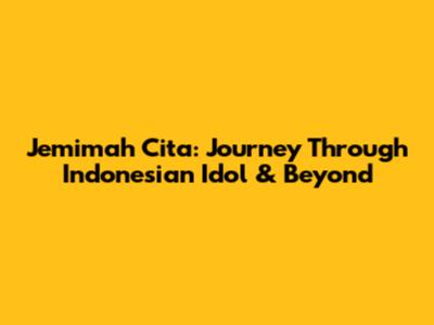 Jemimah Cita: Journey Through Indonesian Idol & Beyond