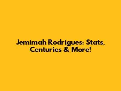 Jemimah Rodrigues: Stats, Centuries & More!