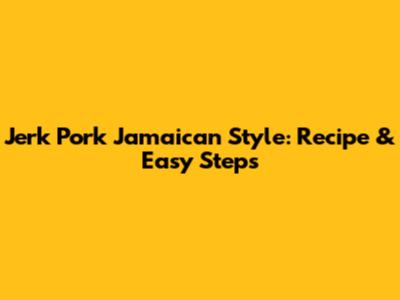 Jerk Pork Jamaican Style: Recipe & Easy Steps
