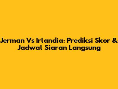 Jerman Vs Irlandia: Prediksi Skor & Jadwal Siaran Langsung