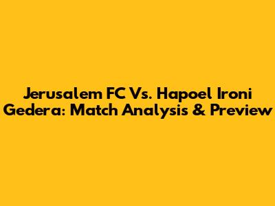 Jerusalem FC Vs. Hapoel Ironi Gedera: Match Analysis & Preview