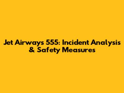 Jet Airways 555: Incident Analysis & Safety Measures
