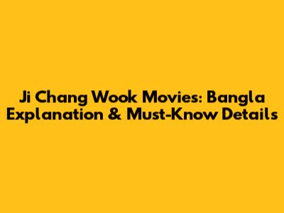 Ji Chang Wook Movies: Bangla Explanation & Must-Know Details
