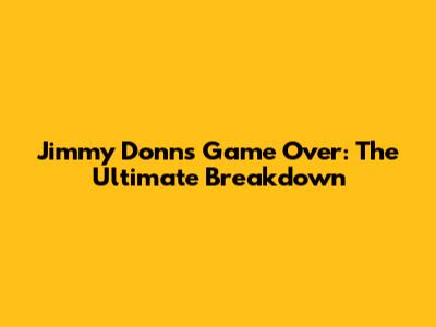 Jimmy Donn's "Game Over": The Ultimate Breakdown